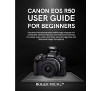 Canon EOS R50 user guide for beginner: Easy mirrorless photography walkthrough using real-life scenes and bite-sized tips plus practical camera ... with supportive illustrated images throughout
