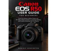 Canon EOS R50 User Guide For Beginners: From First Setup to Better Photos and 4K Video,Master Autofocus, Essential Settings, and Creative Shooting with Confidence
