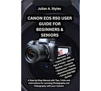 CANON EOS R50 USER GUIDE FOR BEGINNERS & SENIORS: A Step-by-Step Manual with Tips, Tricks and Instructions for Learning Photography and Videography with your Camera