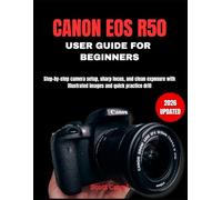 CANON EOS R50 USER GUIDE FOR BEGINNERS: Step-by-step camera setup, sharp focus, and clean exposure with illustrated images and quick practice drill