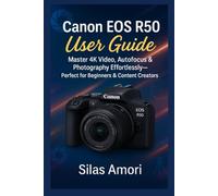 Canon EOS R50 User Guide: Master 4K Video, Autofocus & Photography Effortlessly-Perfect for Beginners & Content Creators