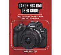 Canon EOS R50 User Guide: Simple Instructions for Photos, Video, Focus, and Camera Control