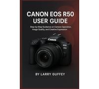 CANON EOS R50 USER GUIDE: Step-by-Step Guidance on Camera Operation, Image Quality, and Creative Expression