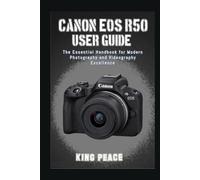 CANON EOS R50 USER GUIDE: The Essential Handbook for Modern Photography and Videography Excellence