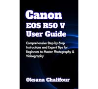 Canon EOS R50 V User Guide: Comprehensive Step-by-Step Instructions and Expert Tips for Beginners to Master Photography & Videography
