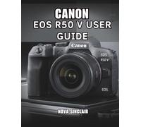 CANON EOS R50 V USER GUIDE: Easy Tips for Stunning Photos and Creative Shots