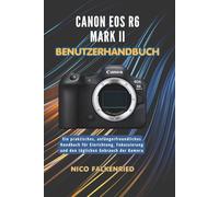 Canon EOS R6 Mark II Benutzerhandbuch: Ein praktisches, anfängerfreundliches Handbuch für Einrichtung, Fokussierung und den täglichen Gebrauch der Kamera