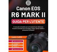 Canon EOS R6 Mark II Guida per l'utente: Il manuale completo per principianti per sbloccare funzioni avanzate per immagini nitide, riprese stabili e prestazioni affidabili