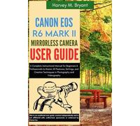 Canon EOS R6 Mark II Mirrorless Camera User Guide: A Complete Instructional Manual for Beginners & Professionals to Master All Features, Settings, and ... Techniques in Photography and Videography