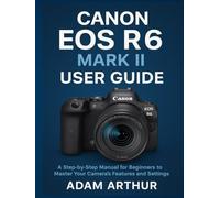 Canon EOS R6 Mark II User Guide: A Step-by-Step Manual for Beginners to Master Your Camera’s Features and Settings.