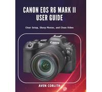 Canon EOS R6 Mark II User Guide: Clear Setup, Sharp Photos, and Clean Video