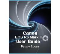 Canon EOS R6 Mark II User Guide: The Ultimate Step-by-step Manual for Mastering Everything about Your Camera and Maximizing Your Photography Potentials from Novices to Professionals