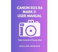 Canon EOS R6 Mark II User Manual: Take Control of Every Shot