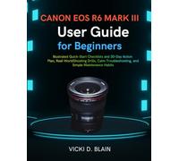 CANON EOS R6 MARK III USER GUIDE FOR BEGINNER: Illustrated Quick-Start Checklists and 30-Day Action Plan, Real-World Shooting Drills, Calm Troubleshooting, and Simple Maintenance Habits