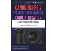 Canon EOS R6 V Appareil Photo Hybride Guide Utilisation: Un Manuel Complet Étape par Étape pour Vloggeurs, Cinéastes et Créateurs de Contenu sur les Menus, Réglages, Autofocus, Enregistrement Vidéo