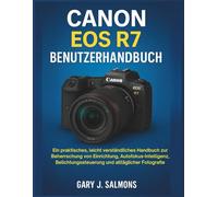 Canon EOS R7 Benutzerhandbuch: Ein praktisches, leicht verständliches Handbuch zur Beherrschung von Einrichtung, Autofokus-Intelligenz, Belichtungssteuerung und alltäglicher Fotografie