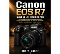 Canon EOS R7 Guide De L'utilisateur 2026: Le guide simplifié étape par étape pour maîtriser les astuces et les conseils d'experts, destiné aux débutants et aux seniors.