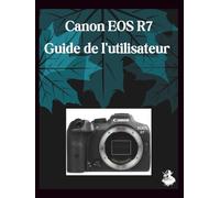 Canon EOS R7 Guide de l'utilisateur: Un manuel clair et détaillé sur les réglages et le dépannage de l'appareil photo pour les débutants et les seniors