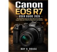 Canon EOS R7 User Guide 2026: The Simplified Step by Step Manual to Master Expert Tips and Tricks for Beginners and Seniors