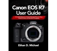Canon EOS R7 User Guide: A Complete Beginner-to-Advanced Illustrated Manual to Setup, Autofocus, Menus, and Real-World Photography
