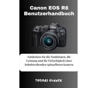 Canon Eos R8 Benutzerhandbuch: Entdecken Sie die Funktionen, die Leistung und die Vielseitigkeit einer bahnbrechenden spiegellosen Kamera
