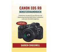 Canon EOS R8 Benutzerhandbuch: Praktisches Handbuch zum Erlernen der Steuerung, benutzerdefinierter Funktionen und realer Schießfertigkeiten
