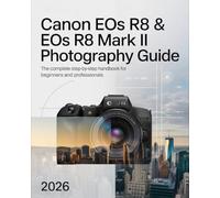 Canon EOS R8 Photography Guide: Master Your Camera, Capture Stunning Shots, & Elevate Your Creative Skills: A Complete Step-by-Step Manual for ... Controls, & Proven Tips for Uncommon Results