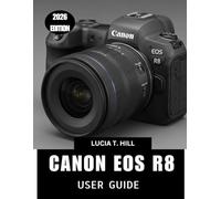 CANON EOS R8 USER GUIDE 2026: A Complete Step-by-Step Manual to Master Expert Tips and Tricks for Beginners and Seniors