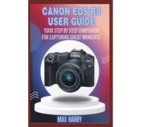 Canon EOS R8 User Guide: Your Step by Step Companion for Capturing Great Moments