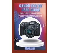 Canon EOS R8 User Guide: Your Step by Step Companion for Capturing Great Moments