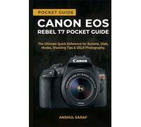 Canon EOS Rebel T7 Pocket Guide: Master Your Camera Settings - The Ultimate Quick Reference for Buttons, Dials, Modes, Shooting Tips & DSLR Photography (Beginners Guide)