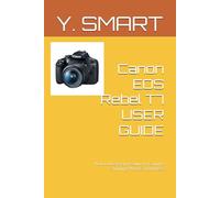 Canon EOS Rebel T7 USER GUIDE: How to Use Every Feature to Capture Stunning Photos and Videos
