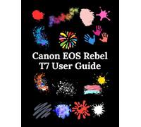 Canon EOS Rebel T7 User Guide: Master Your Camera, Create Your Art