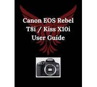 Canon EOS Rebel T8i / Kiss X10i User Guide: A Photographers Guide