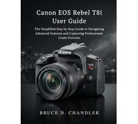 Canon EOS Rebel T8i User Guide: The Simplified Step-by-Step Guide to Navigating Advanced Features and Capturing Professional-Grade Portraits