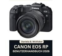 Canon Eos Rp Benutzerhandbuch 2026: Meistern Sie Ihr spiegelloses Vollformatsystem mit einer Schritt-für-Schritt-Anleitung sowie Expertentipps und Tricks für Anfänger und Senioren.