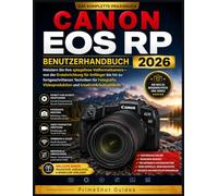 CANON EOS RP BENUTZERHANDBUCH 2026: Meistern Sie Ihre spiegellose Vollformatkamera - von der Ersteinrichtung für Anfänger bis hin zu fortgeschrittenen ... Videoproduktion und kreative Arbeitsabläufe.