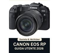Canon Eos Rp Guida Utente 2026: Padroneggia il tuo sistema mirrorless full-frame con un manuale passo passo e suggerimenti e trucchi di esperti per principianti e senior
