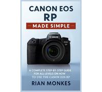 Canon EOS RP Made Simple: A Complete Step-by-Step Guide for ALL LEVELS on How to Use the Canon EOS RP Camera