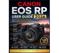 CANON EOS RP USER GUIDE 2026: Master Your Full-Frame Mirrorless Camera - From Initial Setup for Beginners to Advanced Photography, Video Production, and Creative Workflow Techniques