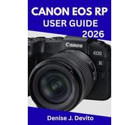 CANON EOS RP USER GUIDE 2026: The Ultimate Step-by-Step Manual to Master Photography Confidently with Expert Tips and Tricks for Beginners and Seniors