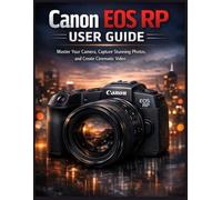Canon EOS RP User Guide: Master Your Camera, Capture Stunning Photos, and Create Cinematic Video