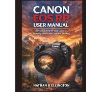 CANON EOS RP USER MANUAL: A Practical, Step-by-Step Guide to Stunning Photos and Confident Shooting