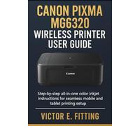 Canon Pixma MG3620 Wireless Printer User Guide: Step-by-step all-in-one color inkjet instructions for seamless mobile and tablet printing setup