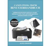 CANON PIXMA TR4720 BENUTZERHANDBUCH: Inoffizielle Schritt-für-Schritt-Anleitung zur schnellen Behebung von WLAN-, Druck- und Einrichtungsproblemen + kostenlose Checkliste und Tipps