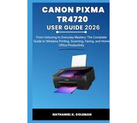 CANON PIXMA TR4720 USER GUIDE 2026: From Unboxing to Everyday Mastery: The Complete Guide to Wireless Printing, Scanning, Faxing, and Home Office Productivity
