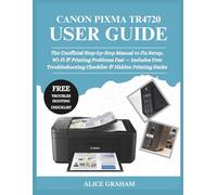 CANON PIXMA TR4720 USER GUIDE: The Unofficial Step-by-Step Manual to Fix Setup, Wi-Fi & Printing Problems Fast - Includes Free Troubleshooting Checklist & Hidden Printing Hacks