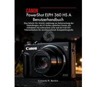 Canon PowerShot ELPH 360 HS A - Benutzerhandbuch: Eine Schritt-für-Schritt-Anleitung zur Beherrschung der Einstellungen, 12-facher optischer Zoom, ... für atemberaubende Kompaktfotografie