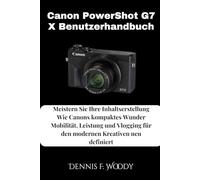 Canon PowerShot G7 X Benutzerhandbuch: Meistern Sie Ihre Inhaltserstellung Wie Canons kompaktes Wunder Mobilität, Leistung und Vlogging für den modernen Kreativen neu definiert