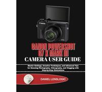 CANON POWERSHOT G7 X MARK III CAMERA USER GUIDE: Master Settings, Creative Techniques, and Advanced Tips for Stunning Photography, Videography, and Vlogging with Step-by-Step Illustrations